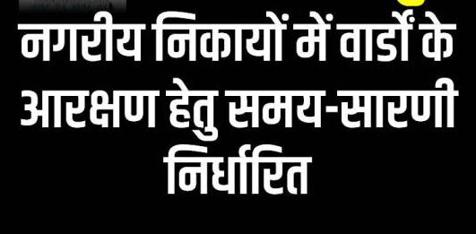 जशपुर : नगरीय निकायों में वार्डों के आरक्षण हेतु समय-सारणी निर्धारित