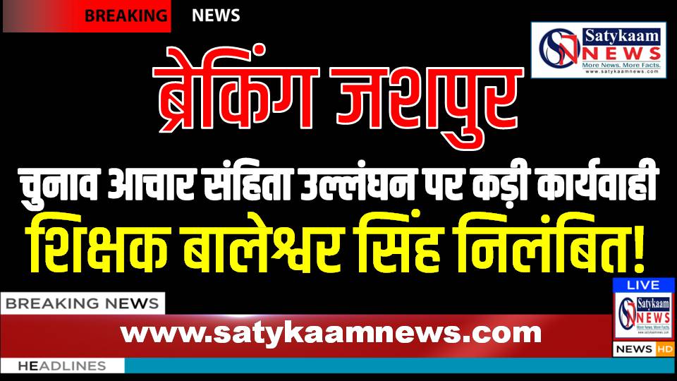 जशपुर ब्रेकिंग : चुनाव प्रचार करते पकड़ा गया सरकारी शिक्षक! वायरल वीडियो से खुला राज, हुआ तत्काल निलंबन