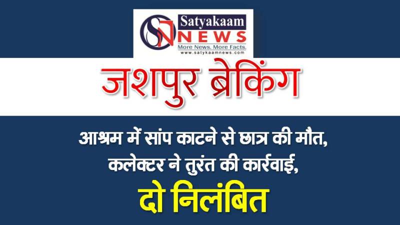 ब्रेकिंग जशपुर : बगिया छात्रावास में छात्र की सर्पदंश से मौत पर प्रशासन सख्त, अधीक्षक व भृत्य निलंबित!