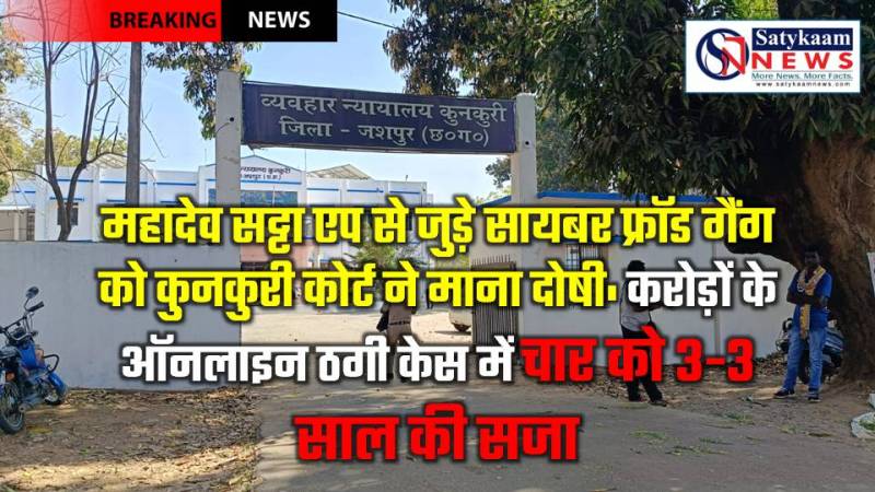 महादेव सट्टा एप से जुड़े सायबर फ्रॉड गैंग को कुनकुरी कोर्ट ने माना दोषी: करोड़ों के ऑनलाइन ठगी केस में चार को 3-3 साल की सजा