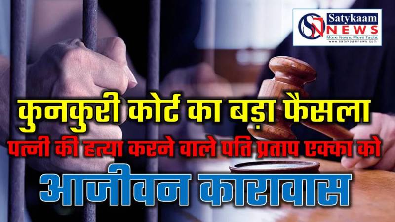 बड़ा न्यायिक फैसला : पत्नी को बांस के बत्ते से पीटकर और गला दबाकर मौत के घाट उतारने वाले निर्दयी पति प्रताप एक्का को कुनकुरी की अदालत ने सुनाया आजीवन कारावास
