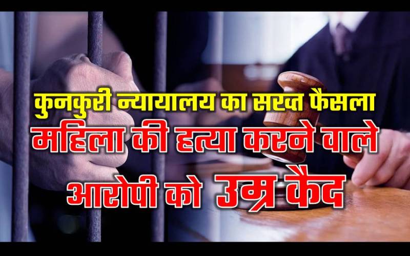 कुनकुरी अदालत का सख्त रुख : महिला की बेरहमी से हत्या करने वाले आरोपी को उम्रकैद की सजा