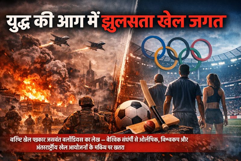 खेल जगत पर युद्ध की मार : वरिष्ठ खेल पत्रकार जसवंत क्लॉडियस ने उठाए गंभीर सवाल — अशांति के माहौल में खिलाड़ियों की मेहनत, खेल अर्थव्यवस्था और वैश्विक आयोजनों पर बढ़ता खतरा