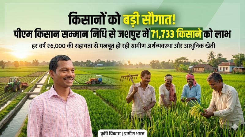 किसानों के जीवन में बड़ा बदलाव: जशपुर में प्रधानमंत्री किसान सम्मान निधि योजना बनी वरदान, समय पर मिलने वाली किस्तों से खेती को मिला सहारा, आधुनिक कृषि और बढ़ती आय से गांवों में खुशी की लहर