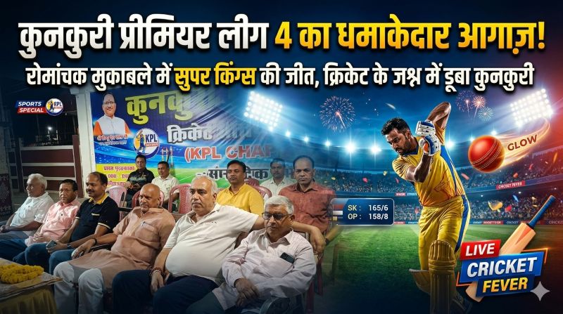 कुनकुरी में क्रिकेट का महासंग्राम: कुनकुरी प्रीमियर लीग चैप्टर 4 का भव्य आगाज़—रोमांचक मुकाबले में सुपर किंग्स की शानदार जीत, खेल प्रेमियों में जबरदस्त उत्साह