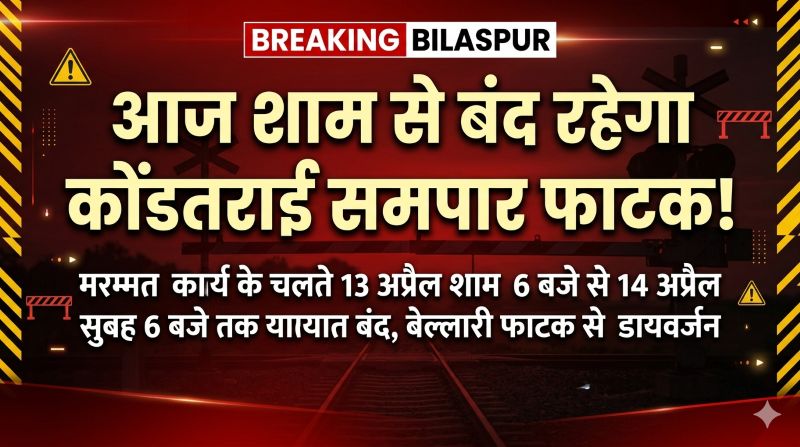 आज शाम से 12 घंटे का ट्रैफिक ब्लॉक! कोंडतराई समपार फाटक बंद, यात्रियों को लेना होगा लंबा डायवर्जन—रेलवे की बड़ी घोषणा