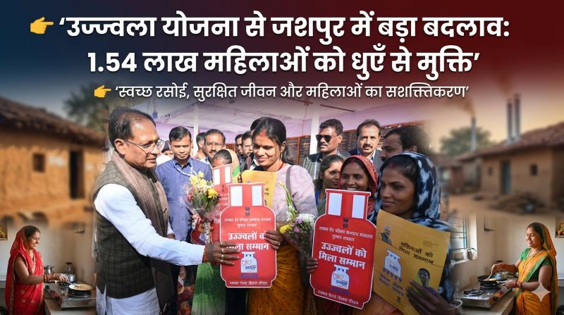 उज्ज्वला योजना से जशपुर में बड़ा बदलाव: 1.54 लाख महिलाओं को धुएँ से मुक्ति, सुरक्षित और सम्मानजनक जीवन की ओर मजबूत कदम