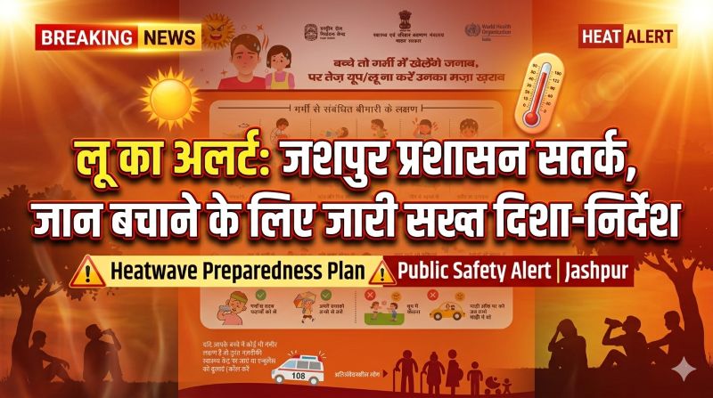 भीषण गर्मी से जंग के लिए जशपुर तैयार: प्रशासन ने कसी कमर—अस्पतालों में इमरजेंसी इंतजाम, मजदूरों के लिए बदला समय, शहर-गांव में शीतल जल और राहत केंद्रों का जाल