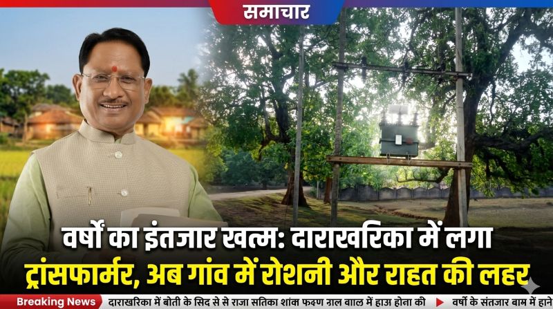 वर्षों का इंतजार खत्म: CM विष्णुदेव साय के निर्देश पर दाराखरिका में लगा ट्रांसफार्मर, अब गांव में जगमगाई उम्मीद और खुशहाली