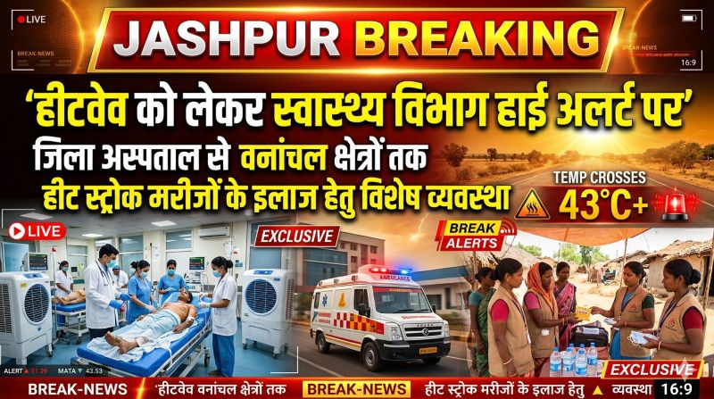 43 डिग्री पार तापमान के बीच जशपुर स्वास्थ्य विभाग सतर्क, हीट स्ट्रोक मरीजों के इलाज हेतु सभी स्वास्थ्य केंद्रों में पुख्ता इंतजाम