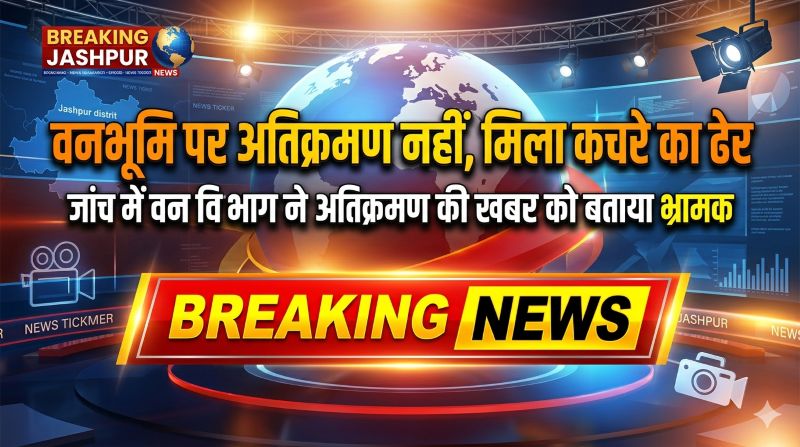 वनभूमि पर अतिक्रमण की खबर निकली भ्रामक, जांच में मिला केवल कचरे का ढेर, वन विभाग ने ग्रामीणों के सहयोग से शुरू की सफाई कार्रवाई