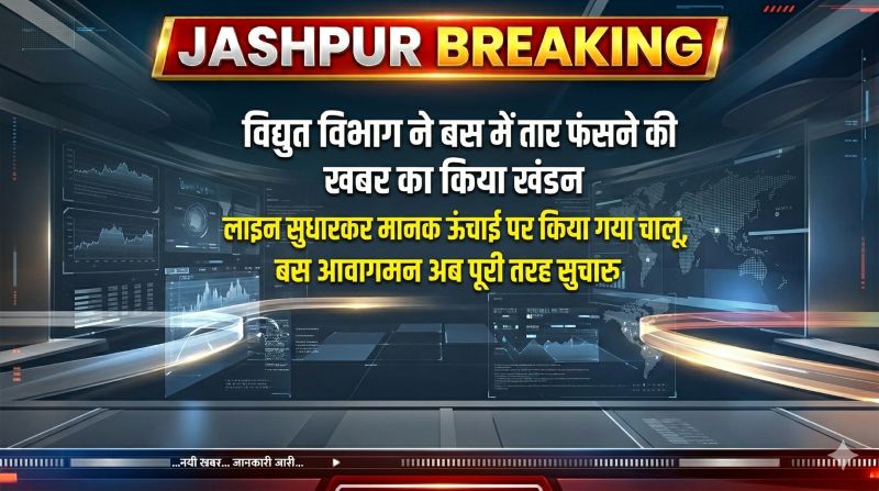 विद्युत विभाग ने किया खबर का खंडन, जशपुर में बस में तार फंसने की घटना पर कहा — लाइन सुधारकर मानक ऊंचाई पर किया गया चालू