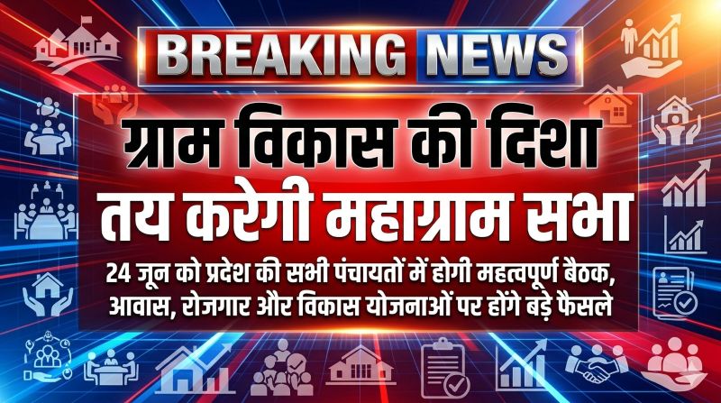 ग्राम विकास की दिशा तय करेगी महाग्राम सभा: प्रदेश की सभी पंचायतों में 24 जून को होगी महत्वपूर्ण बैठक, आवास, रोजगार, वित्तीय प्रबंधन और जनभागीदारी पर होंगे बड़े फैसले