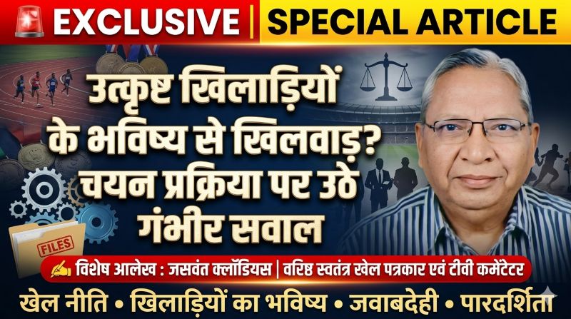 जसवंत क्लॉडियस का तीखा लेख: खिलाड़ियों को न्याय कब? उत्कृष्ट एथलीट चयन प्रक्रिया में पारदर्शिता और जवाबदेही पर उठाए गंभीर सवाल