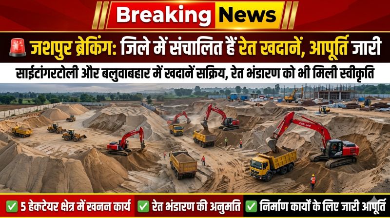 जशपुर में रेत आपूर्ति जारी: साईटांगरटोली और बलुवाबहार खदानें संचालित, भण्डारण केंद्र भी स्वीकृत