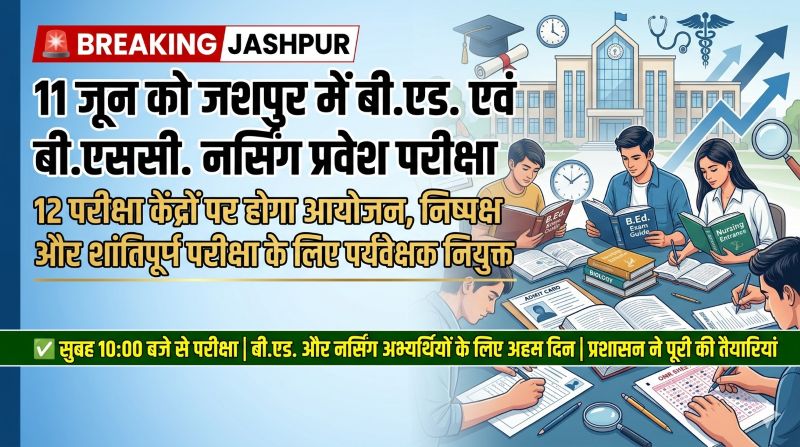 बी.एड. और बी.एससी. नर्सिंग अभ्यर्थियों के लिए बड़ी खबर: 11 जून को जशपुर में प्रवेश परीक्षा, शांतिपूर्ण एवं पारदर्शी संचालन के लिए केंद्रवार पर्यवेक्षक नियुक्त