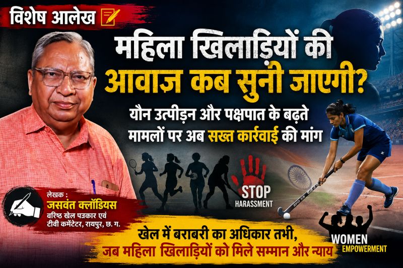 वरिष्ठ खेल पत्रकार जसवंत क्लॉडियस की दोटूक कलम: “महिला खिलाड़ियों के यौन उत्पीड़न और पक्षपात की शिकायतों पर अब सिर्फ़ जांच नहीं, कठोर कार्रवाई का समय”