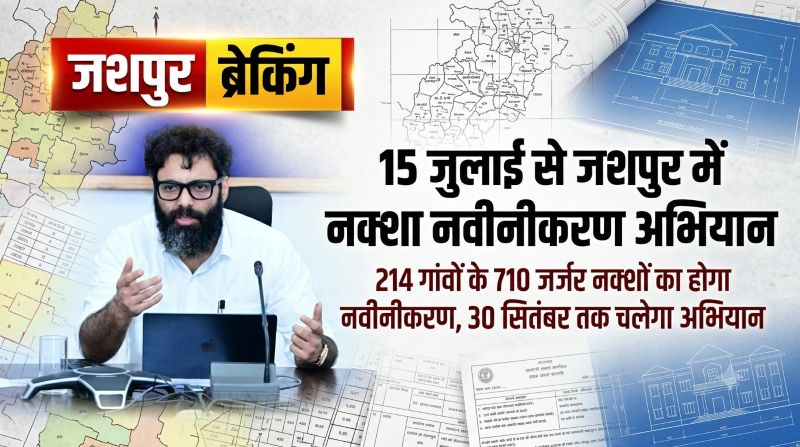 जशपुर में नक्शा नवीनीकरण का बिगुल, 27 राजस्व मंडलों में 30 सितंबर तक चलेगा विशेष अभियान