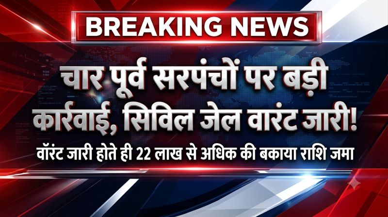 शासकीय राशि में गड़बड़ी पर बड़ी कार्रवाई: चार पूर्व सरपंचों के खिलाफ सिविल जेल वॉरंट जारी, कार्रवाई के डर से दो ने तुरंत जमा किए 22 लाख से अधिक रुपये