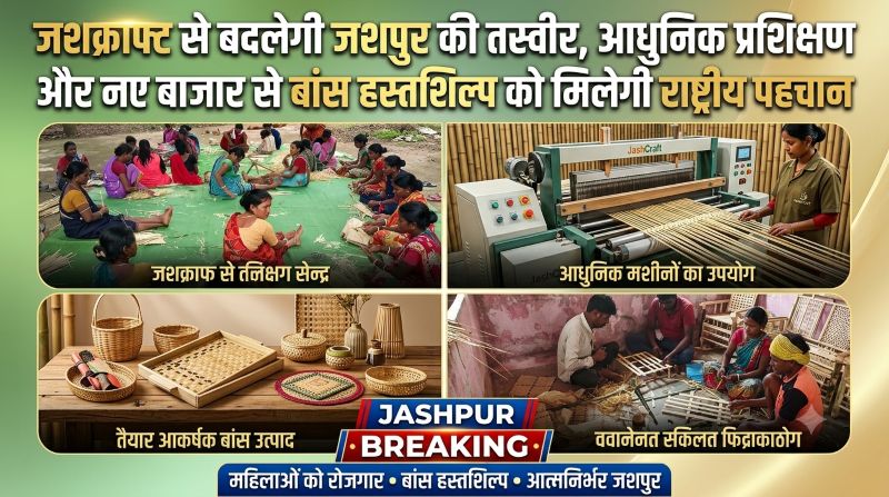 ‘जशक्राफ्ट’ से बदलेगी जशपुर की तस्वीर, आधुनिक प्रशिक्षण और नए बाजार से बांस हस्तशिल्प को मिलेगी राष्ट्रीय पहचान, सैकड़ों परिवारों की बढ़ेगी आय