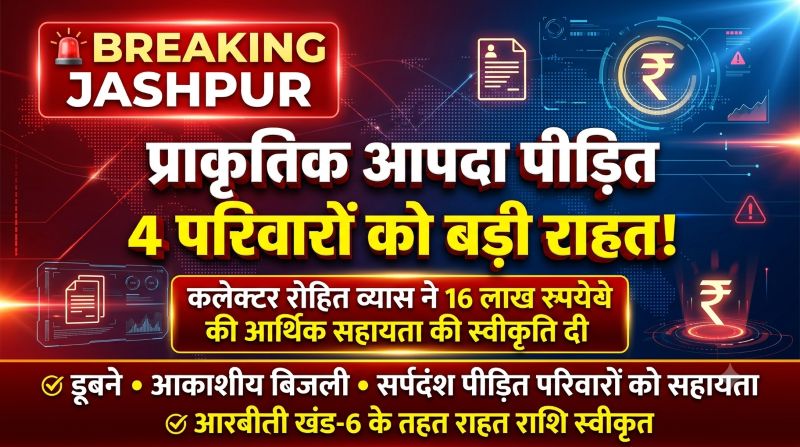 प्राकृतिक आपदाओं से उजड़े परिवारों के लिए बड़ी राहत! जशपुर कलेक्टर ने 4 पीड़ित परिवारों को 16 लाख रुपये की आर्थिक सहायता मंजूर की