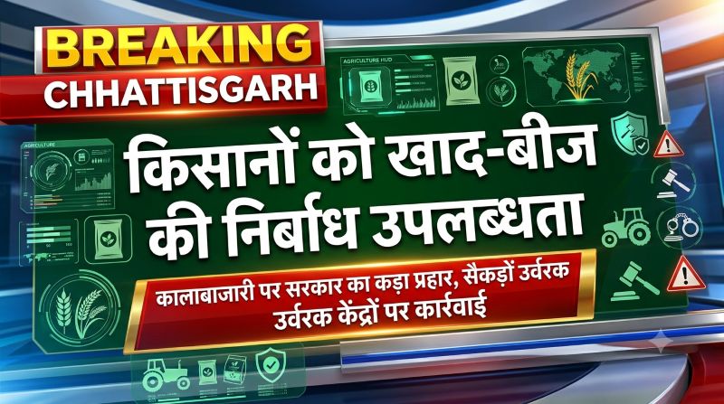 डीएपी की राष्ट्रीय कमी के बीच छत्तीसगढ़ सरकार की बड़ी पहल, किसानों तक समय पर पहुंच रहा खाद-बीज; कालाबाजारी पर कसा शिकंजा, सैकड़ों केंद्रों पर कार्रवाई