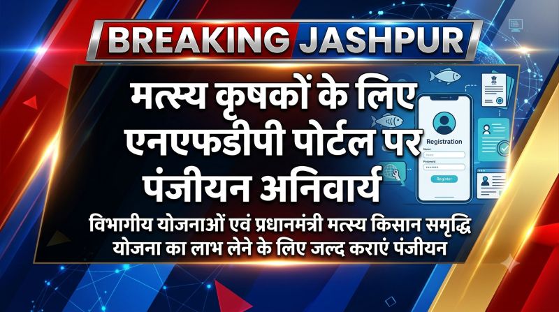 मत्स्य पालन से जुड़ें, सरकारी योजनाओं का पूरा लाभ उठाएं: जशपुर में एनएफडीपी पोर्टल पर पंजीयन हुआ अनिवार्य, विभाग ने जारी की अपील