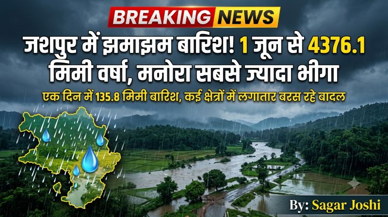 बारिश से तरबतर जशपुर! कई तहसीलों में झमाझम बरसात, मनोरा ने तोड़ा रिकॉर्ड