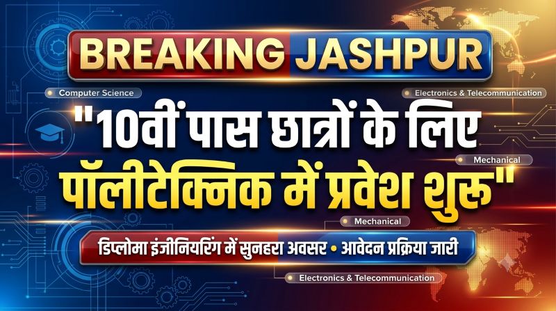 10वीं पास छात्रों के लिए बड़ी खुशखबरी! जशपुर पॉलीटेक्निक में एडमिशन शुरू, इंजीनियर बनने का सुनहरा मौका