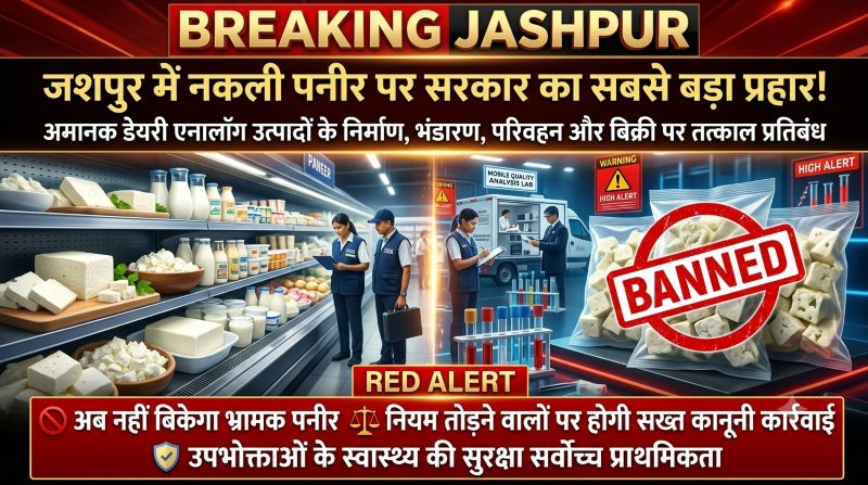 जशपुर में सरकार का बड़ा एक्शन! अब ‘नकली पनीर’ के कारोबार पर चलेगा सख्त डंडा, अमानक डेयरी उत्पादों के निर्माण, भंडारण, परिवहन और बिक्री पर तत्काल प्रतिबंध