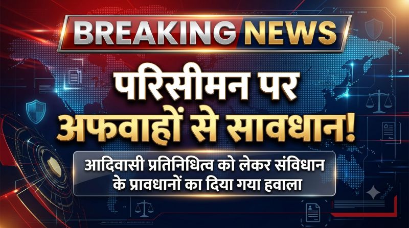 परिसीमन पर अफवाहों से सावधान रहने की अपील, आदिवासी प्रतिनिधित्व को लेकर संविधान के प्रावधानों का दिया गया हवाला