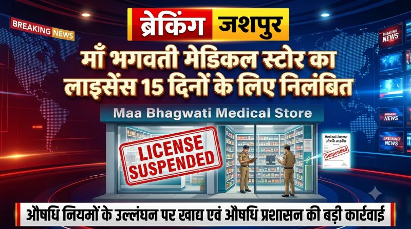 खाद्य एवं औषधि प्रशासन की सख्त कार्रवाई: नियमों के उल्लंघन के मामले में माँ भगवती मेडिकल स्टोर का ड्रग लाइसेंस 15 दिन के लिए निलंबित, निरीक्षण के बाद लिया गया निर्णय