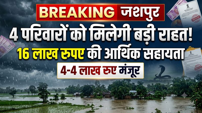जशपुर में प्राकृतिक आपदा से 4 परिवारों को बड़ी राहत, मृतकों के परिजनों को मिलेंगे 16 लाख रुपए; कलेक्टर ने सहायता राशि की स्वीकृति दी