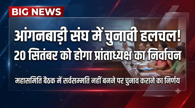 आंगनबाड़ी संघ में प्रांताध्यक्ष पद को लेकर बढ़ी हलचल! सर्वसम्मति नहीं बनी तो अब 20 सितंबर को होगा सीधा चुनाव