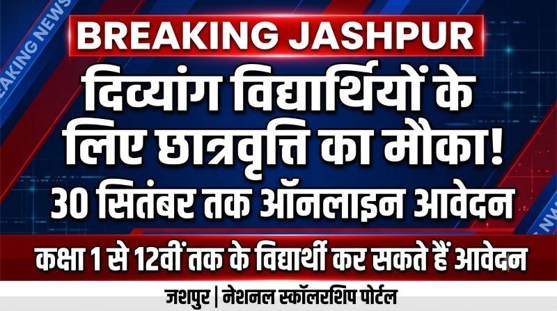 छात्रवृत्ति का मौका न चूकें! जशपुर के दिव्यांग विद्यार्थियों के लिए 30 सितंबर तक आवेदन, DBT से सीधे बैंक खाते में पहुंचेगी राशि