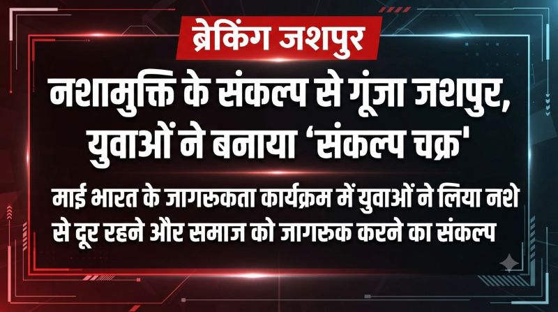युवा शक्ति ने थामा नशामुक्ति का संकल्प, जशपुर में युवाओं ने बनाया अनोखा ‘संकल्प चक्र’माई भारत के अभियान में स्वस्थ जीवनशैली अपनाने और नशे के दुष्प्रभावों के खिलाफ जागरूकता फैलाने का लिया प्रण