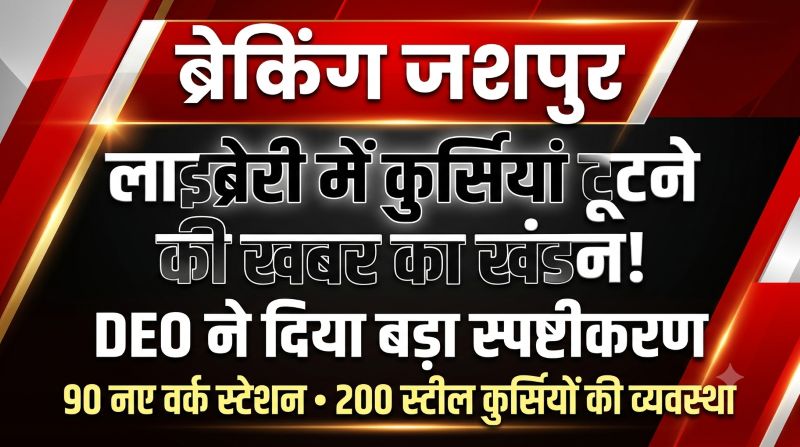 जशपुर जिला लाइब्रेरी में कुर्सियां टूटने की खबर का खंडन, DEO ने कहा—90 नए मॉड्यूलर वर्क स्टेशन और 200 स्टील कुर्सियों की व्यवस्था