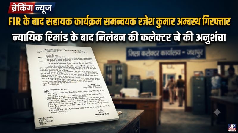 BREAKING : जशपुर शिक्षा विभाग में बड़ा मामला! गंभीर धाराओं में FIR के बाद सहायक कार्यक्रम समन्वयक राजेश कुमार अम्बस्थ गिरफ्तार, 19 सितंबर को गिरफ्तारी के बाद न्यायिक रिमांड पर भेजे गए, कलेक्टर ने निलंबन की अनुशंसा की