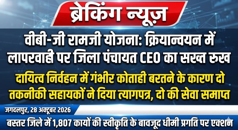 वीबी-जी रामजी योजना में लापरवाही पर गिरी गाज, दो तकनीकी सहायकों का इस्तीफा, एक की सेवा समाप्त! बस्तर में धीमी प्रगति पर जिला पंचायत सीईओ सख्त, एक अन्य की सेवा वृद्धि भी रोकी